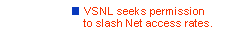 VSNL plans to seek permission for slashing Net access rates.