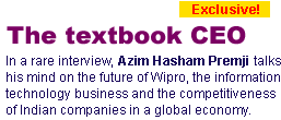 The textbook CEO: In a rare interview, Azim Hasham Premji talks his mind on the future of Wipro, the information technology business and the competitiveness of Indian companies in a global economy.