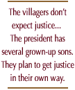 The villagers don't expect justice... The president has several grown-up sons. They plan to get justice in their own way.